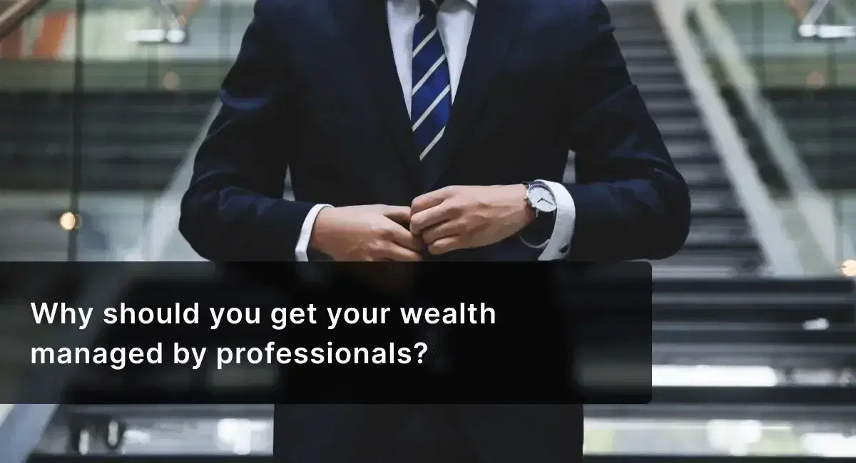 Why Should You Get Your Wealth Managed by Professionals?